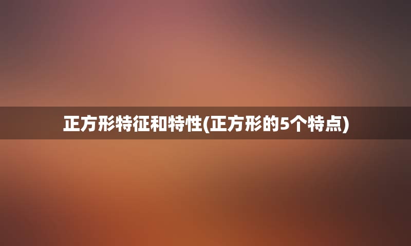 正方形特征和特性(正方形的5个特点)