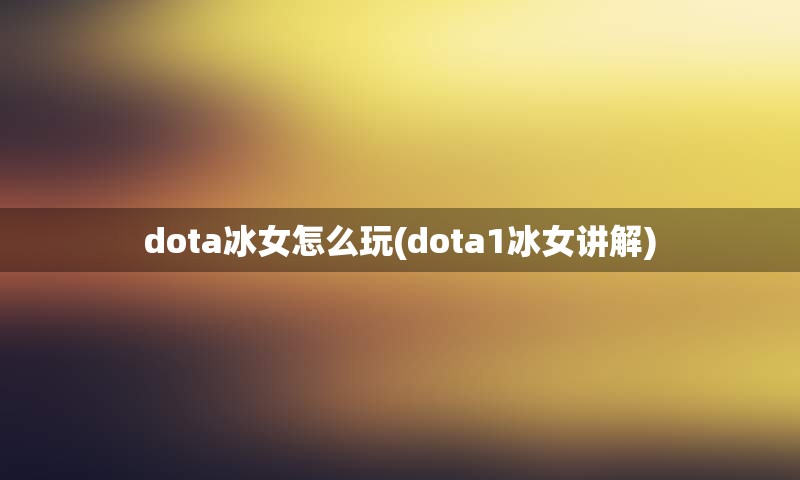 dota冰女怎么玩(dota1冰女讲解)