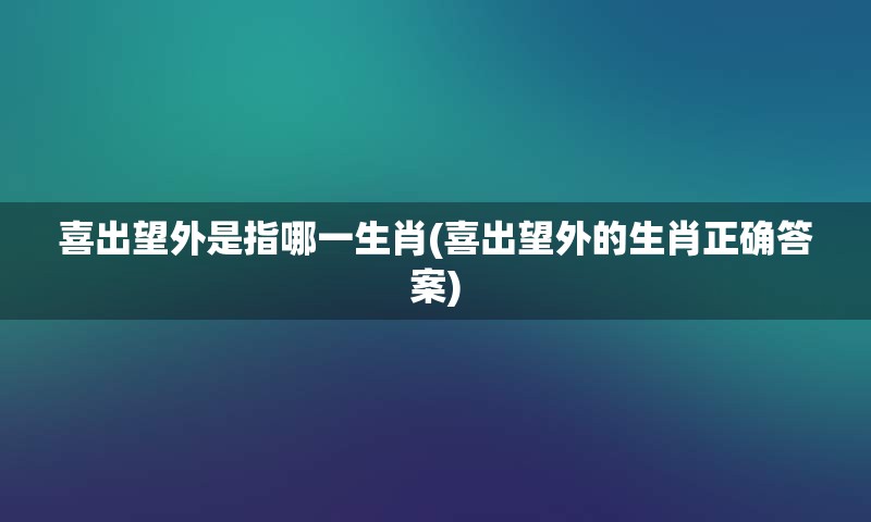 喜出望外是指哪一生肖(喜出望外的生肖正确答案)