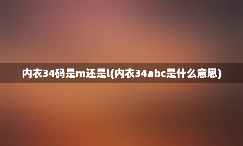 内衣34码是m还是l(内衣34abc是什么意思)