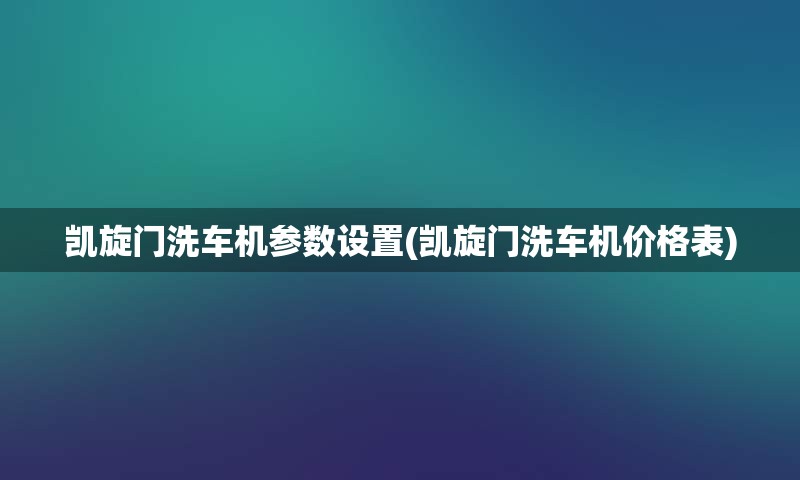 凯旋门洗车机参数设置(凯旋门洗车机价格表)