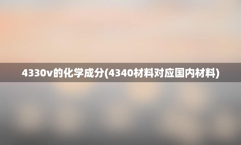 4330v的化学成分(4340材料对应国内材料)