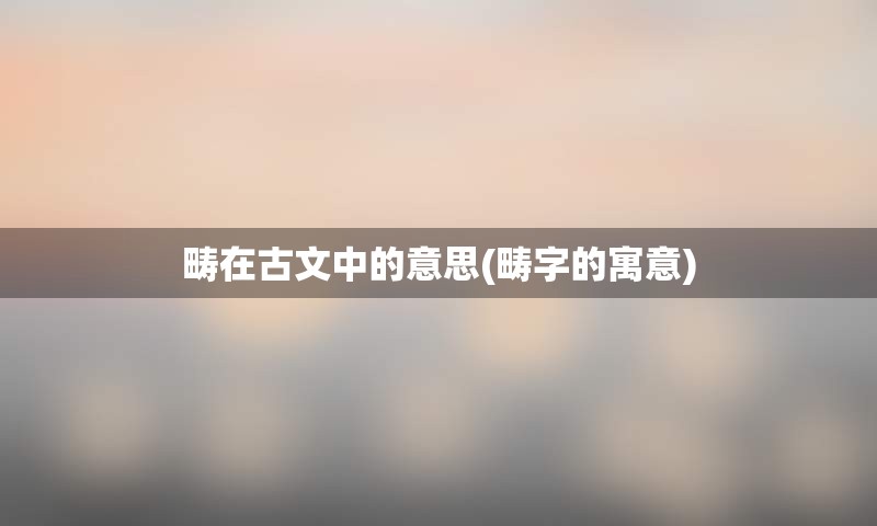 畴在古文中的意思(畴字的寓意)