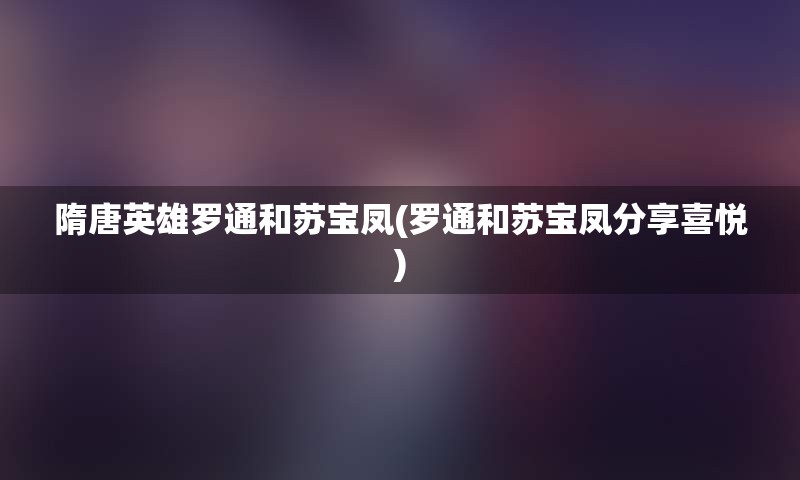 隋唐英雄罗通和苏宝凤(罗通和苏宝凤分享喜悦)