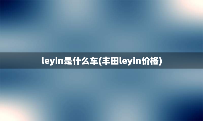 leyin是什么车(丰田leyin价格)