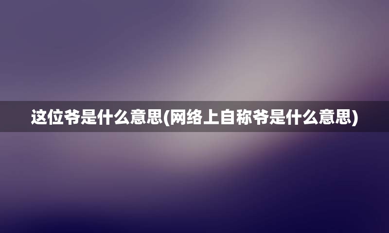 这位爷是什么意思(网络上自称爷是什么意思)