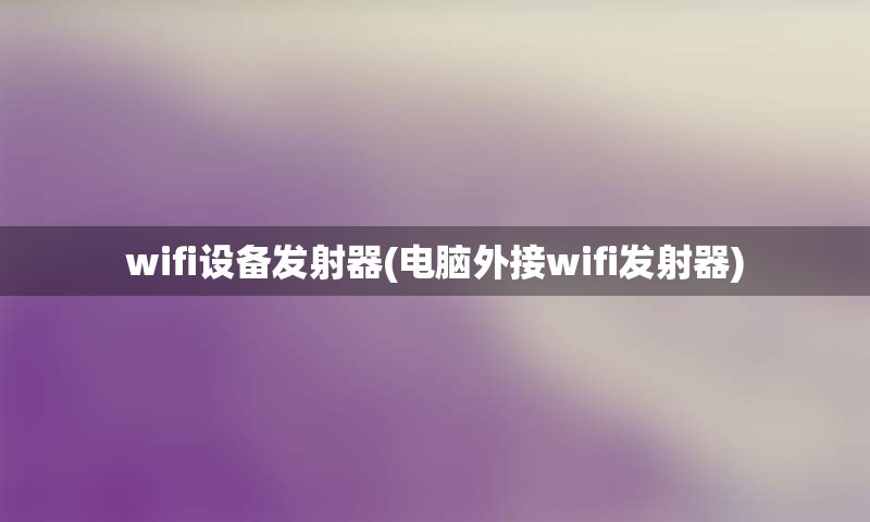 wifi设备发射器(电脑外接wifi发射器)