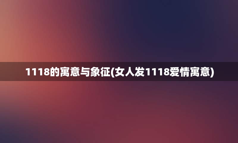 1118的寓意与象征(女人发1118爱情寓意)