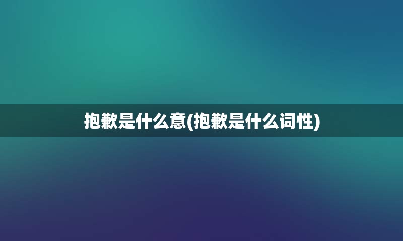 抱歉是什么意(抱歉是什么词性)