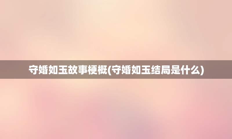 守婚如玉故事梗概(守婚如玉结局是什么)