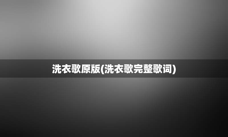 洗衣歌原版(洗衣歌完整歌词)