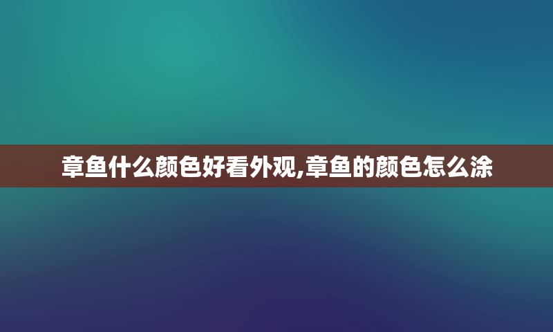 章鱼什么颜色好看外观,章鱼的颜色怎么涂