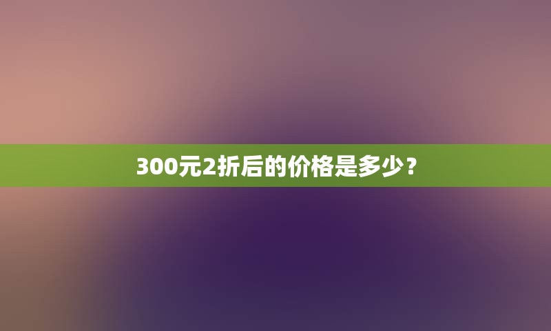 300元2折后的价格是多少？