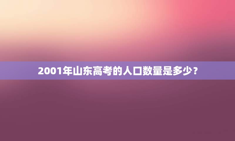 2001年山东高考的人口数量是多少？