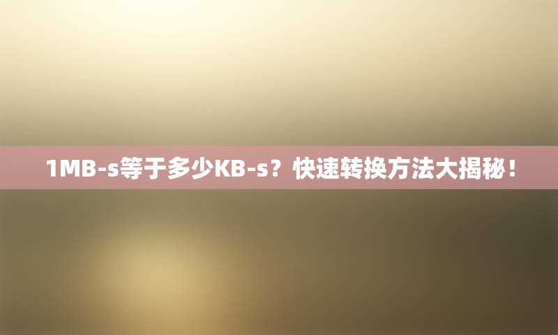 1MB-s等于多少KB-s？快速转换方法大揭秘！