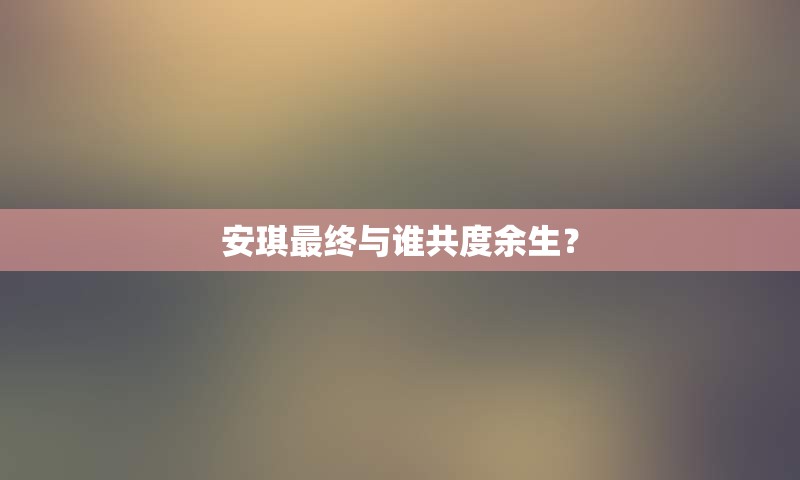 安琪最终与谁共度余生？