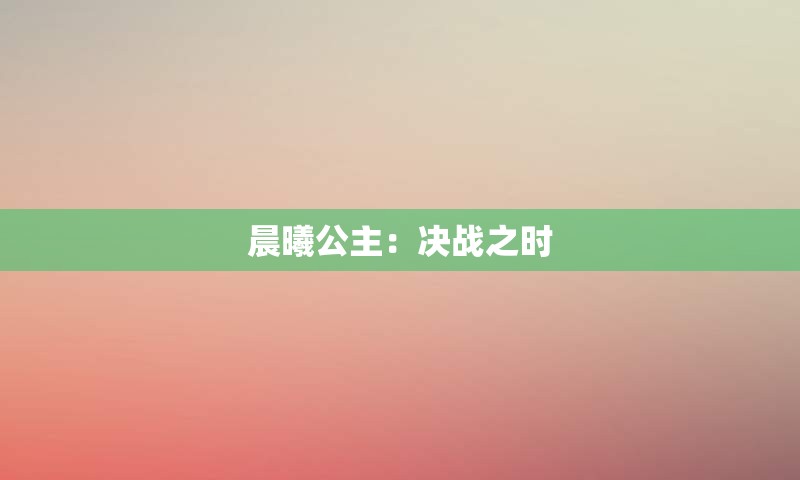 晨曦公主：决战之时