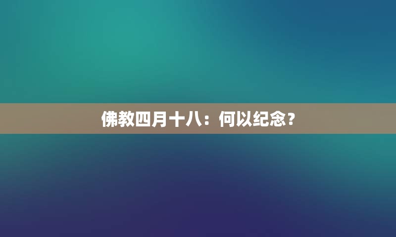 佛教四月十八：何以纪念？