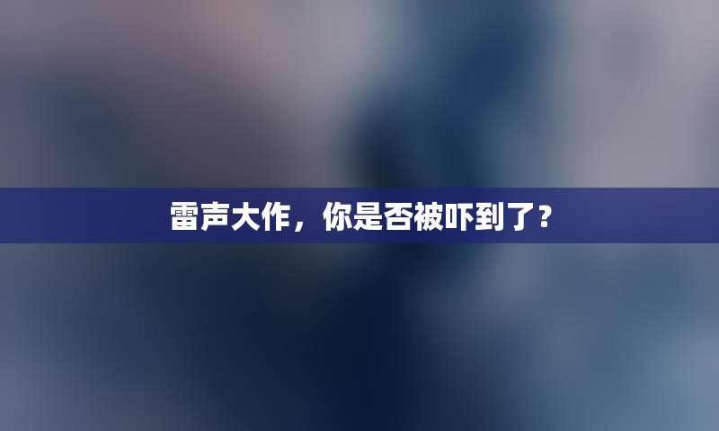 雷声大作，你是否被吓到了？