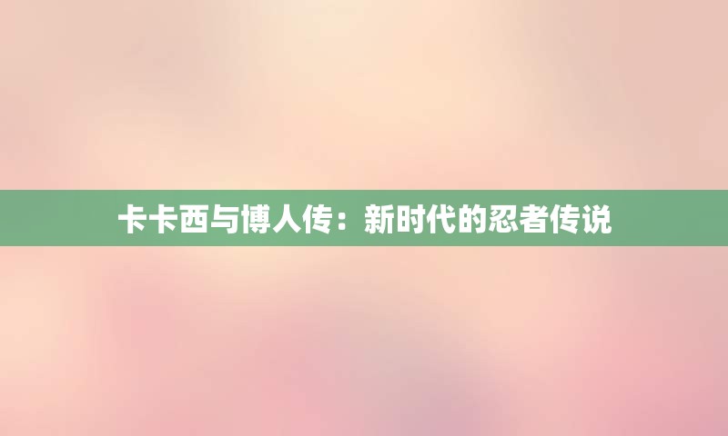 卡卡西与博人传：新时代的忍者传说