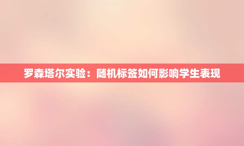 罗森塔尔实验：随机标签如何影响学生表现