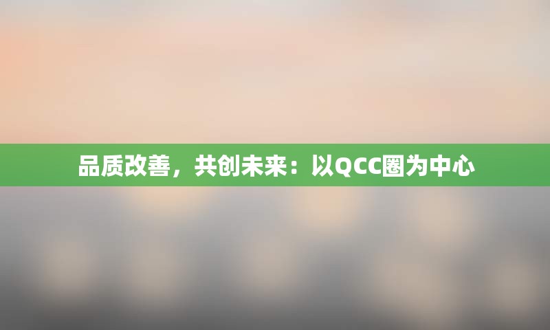 品质改善，共创未来：以QCC圈为中心