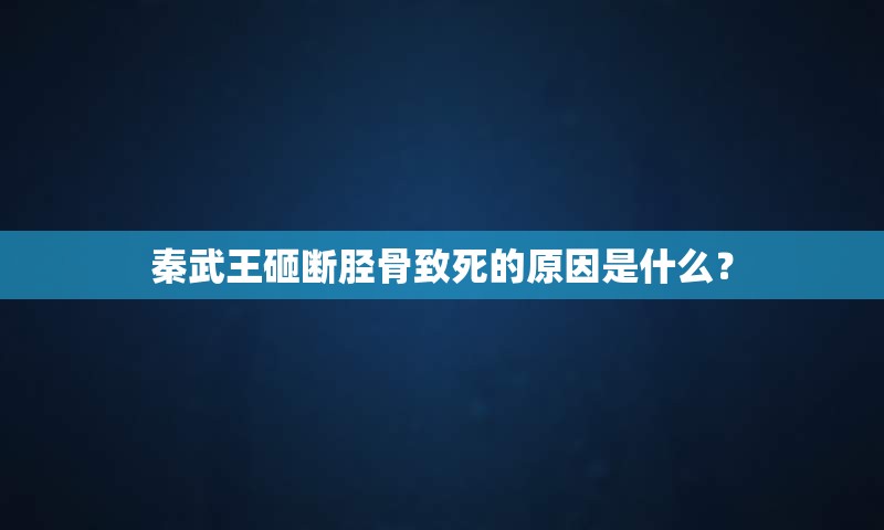 秦武王砸断胫骨致死的原因是什么？