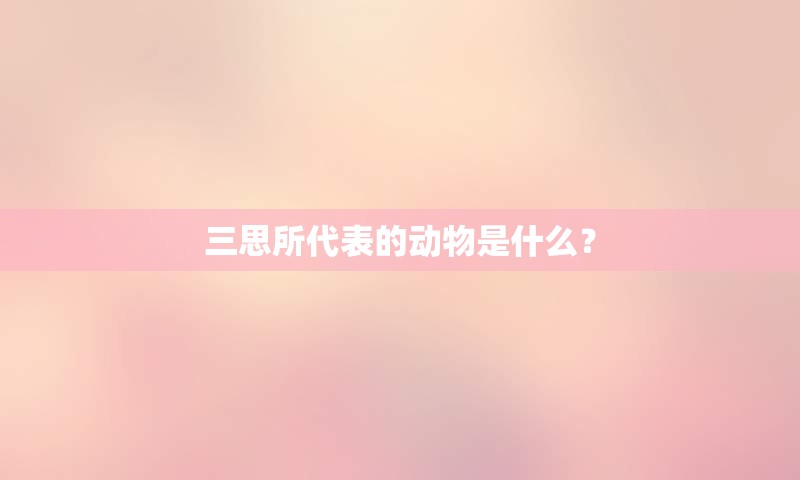 三思所代表的动物是什么？