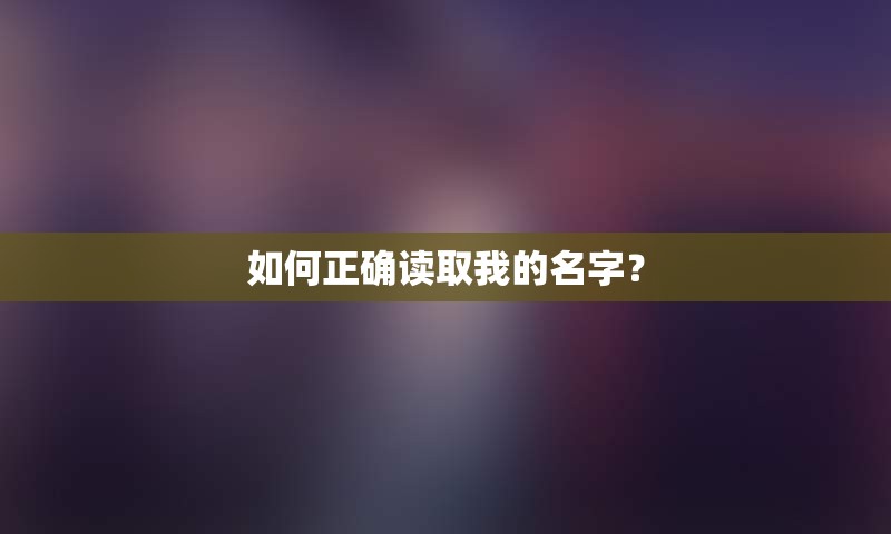 如何正确读取我的名字？