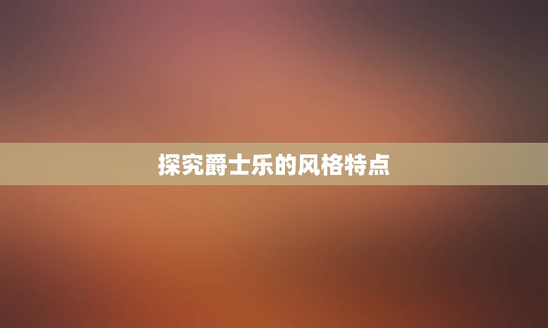 探究爵士乐的风格特点