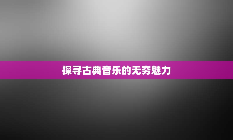 探寻古典音乐的无穷魅力