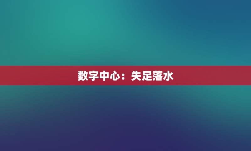 数字中心：失足落水