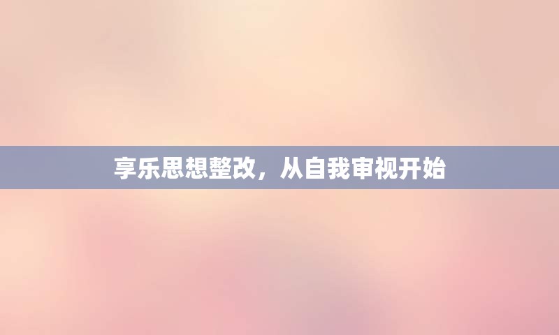 享乐思想整改，从自我审视开始