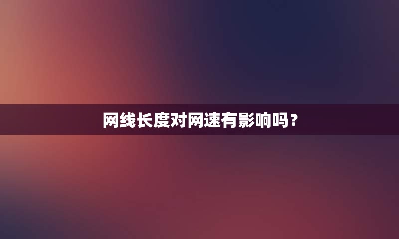 网线长度对网速有影响吗？