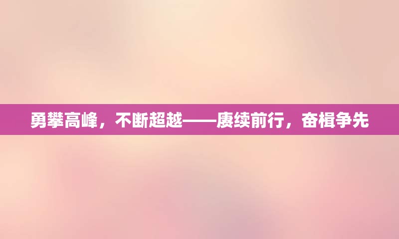 勇攀高峰，不断超越——赓续前行，奋楫争先