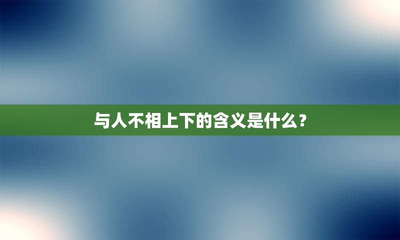 与人不相上下的含义是什么？