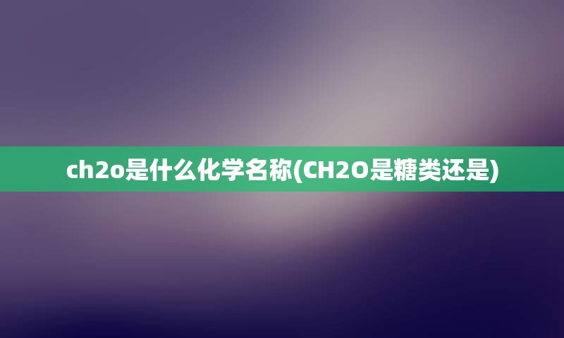 ch2o是什么化学名称(CH2O是糖类还是)