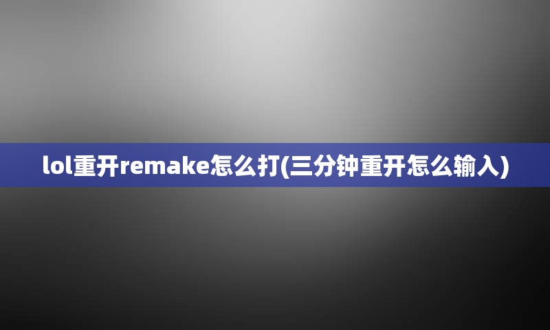 lol重开remake怎么打(三分钟重开怎么输入)