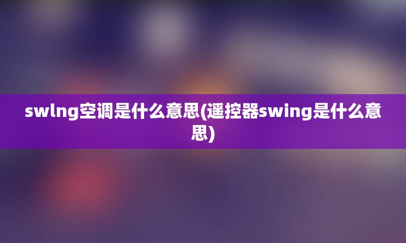 swlng空调是什么意思(遥控器swing是什么意思)