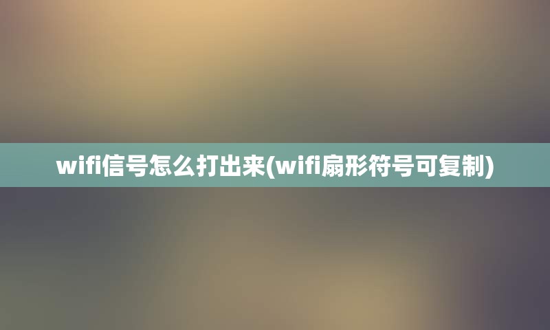 wifi信号怎么打出来(wifi扇形符号可复制)