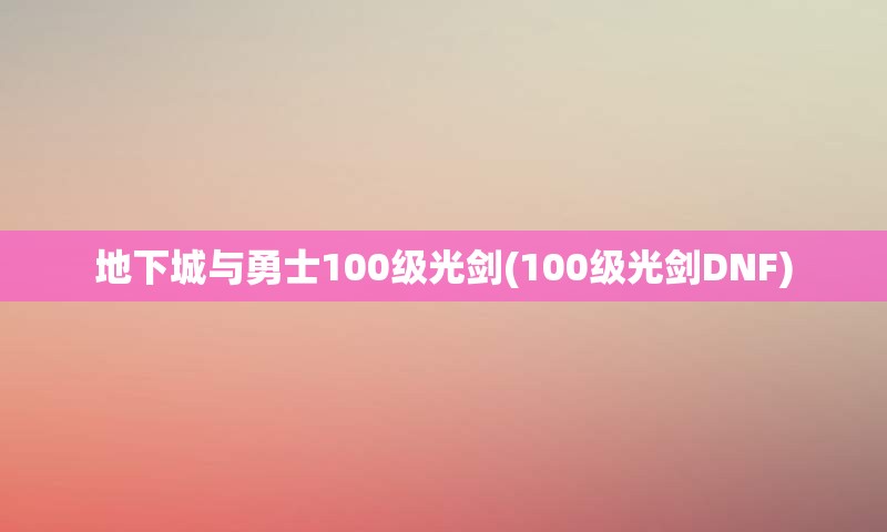 地下城与勇士100级光剑(100级光剑DNF)