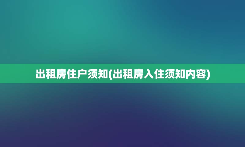 出租房住户须知(出租房入住须知内容)