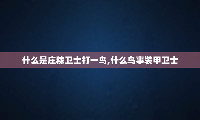 什么是庄稼卫士打一鸟,什么鸟事装甲卫士