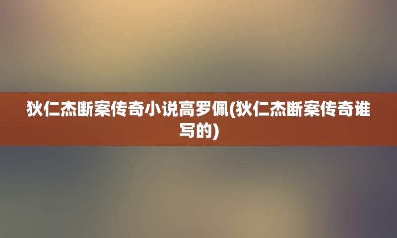 狄仁杰断案传奇小说高罗佩(狄仁杰断案传奇谁写的)