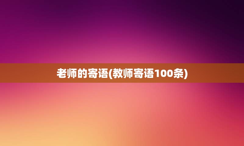 老师的寄语(教师寄语100条)