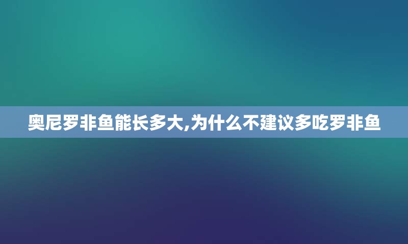 奥尼罗非鱼能长多大,为什么不建议多吃罗非鱼