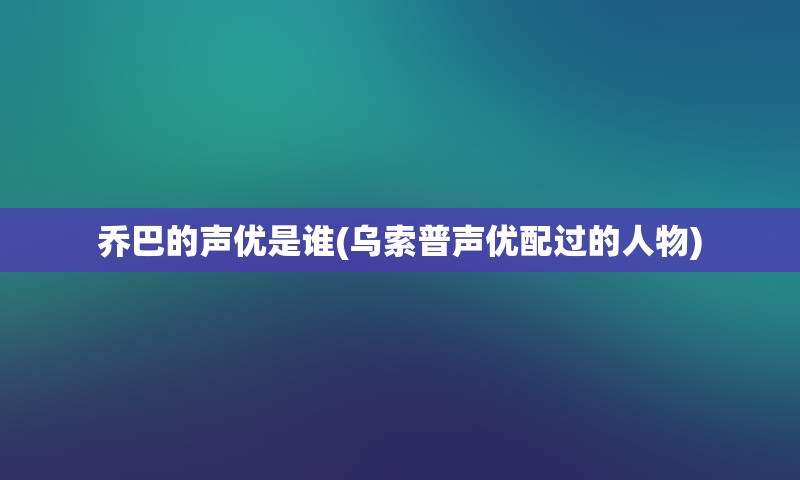 乔巴的声优是谁(乌索普声优配过的人物)