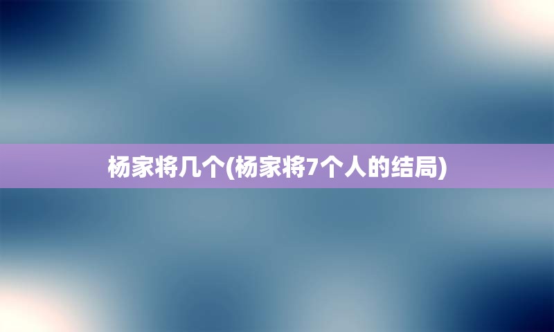 杨家将几个(杨家将7个人的结局)