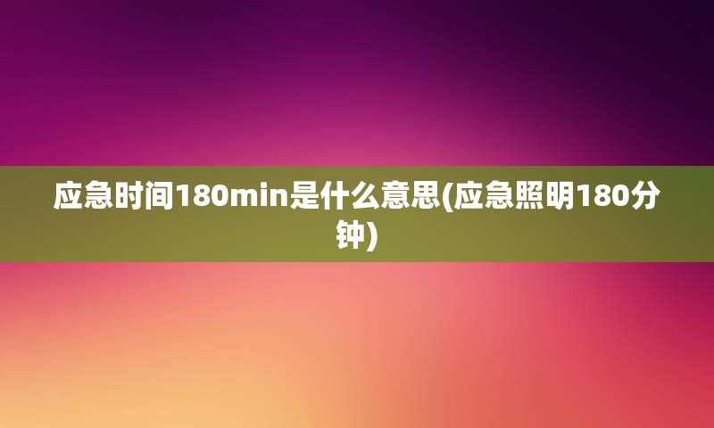 应急时间180min是什么意思(应急照明180分钟)