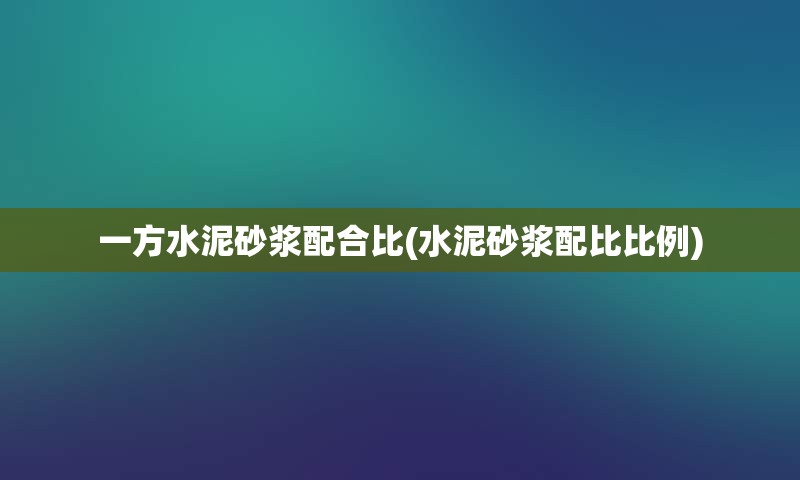 一方水泥砂浆配合比(水泥砂浆配比比例)